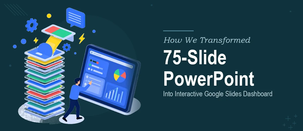 How We Transformed a 75-Slide PowerPoint Presentation into an Interactive Google Slides Dashboard