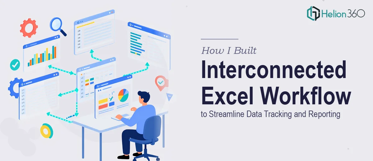 How I Built an Interconnected Excel Workflow System to Streamline Data Tracking and Reporting