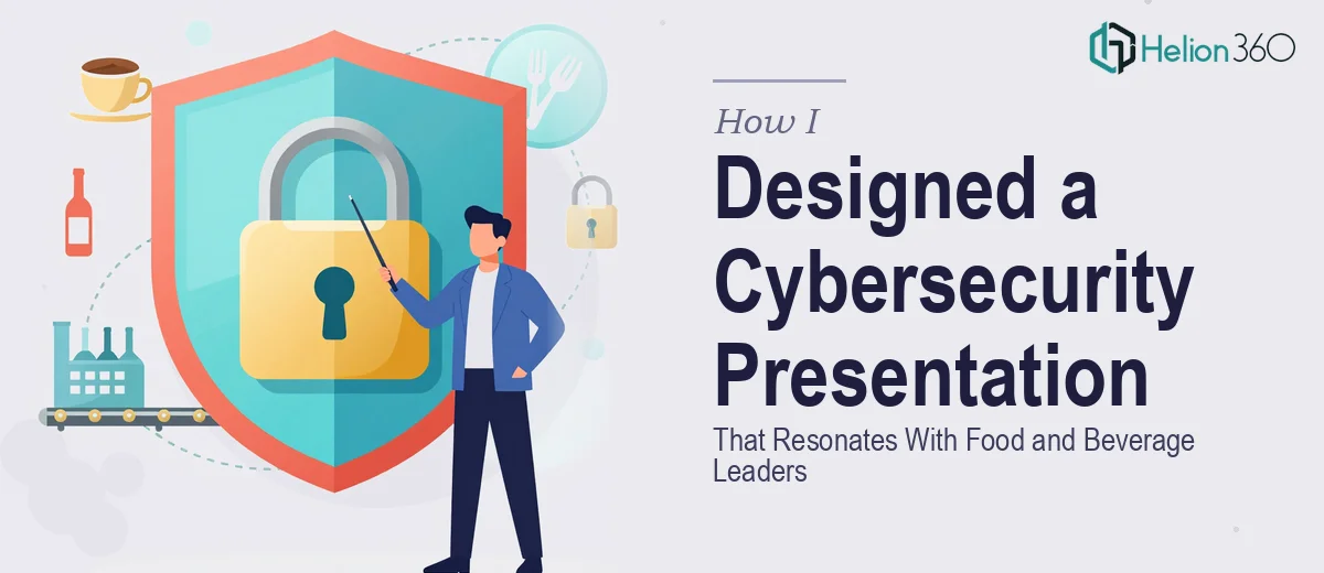 How I Designed a Cybersecurity Presentation That Resonates With Food and Beverage Leaders