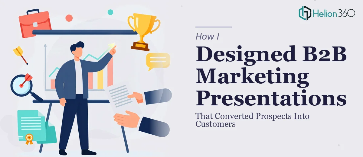 How I Designed B2B Marketing Presentations That Converted Prospects Into Customers
