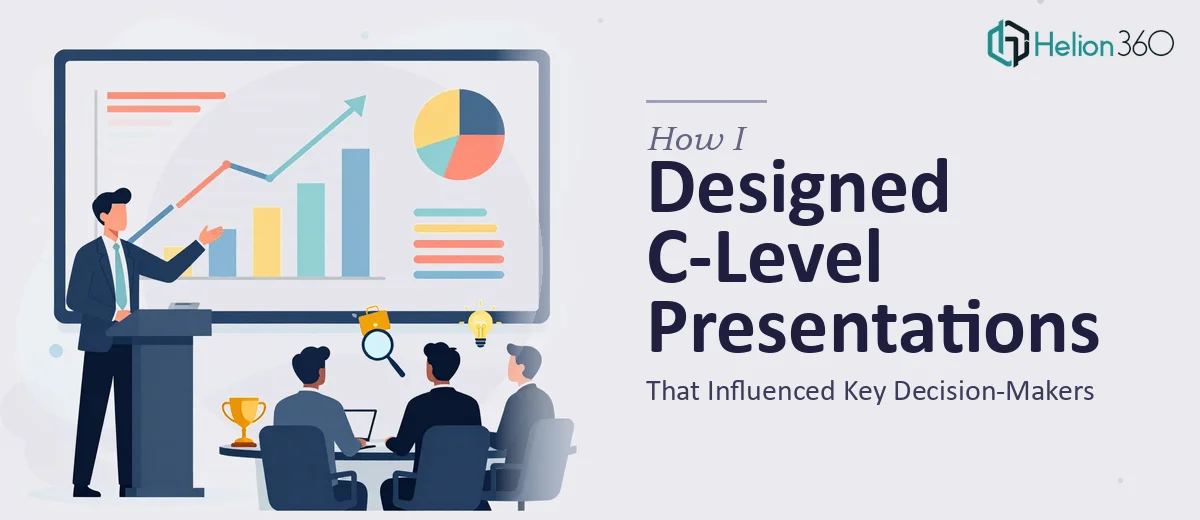 How I Designed Compelling C-Level Presentations That Influenced Key Decision-Makers