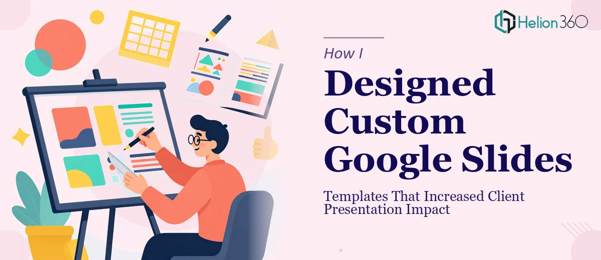 How I Designed Custom Google Slides Templates That Increased Client Presentation Impact