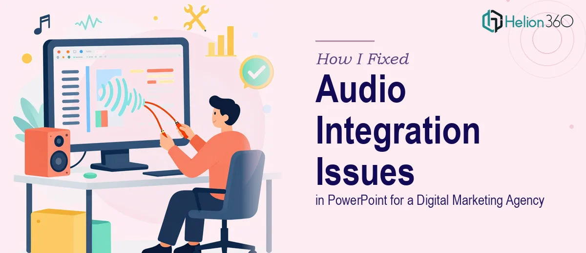 How I Fixed Audio Integration Issues in PowerPoint Presentations for a Digital Marketing Agency
