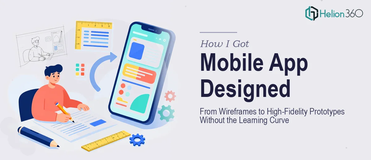 How I Got a Mobile App Designed From Wireframes to High-Fidelity Prototypes Without the Learning Curve