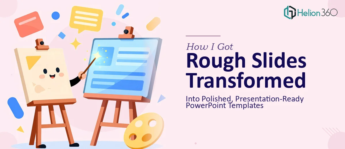 How I Got Rough PowerPoint Templates Transformed Into Polished, Presentation-Ready Slides