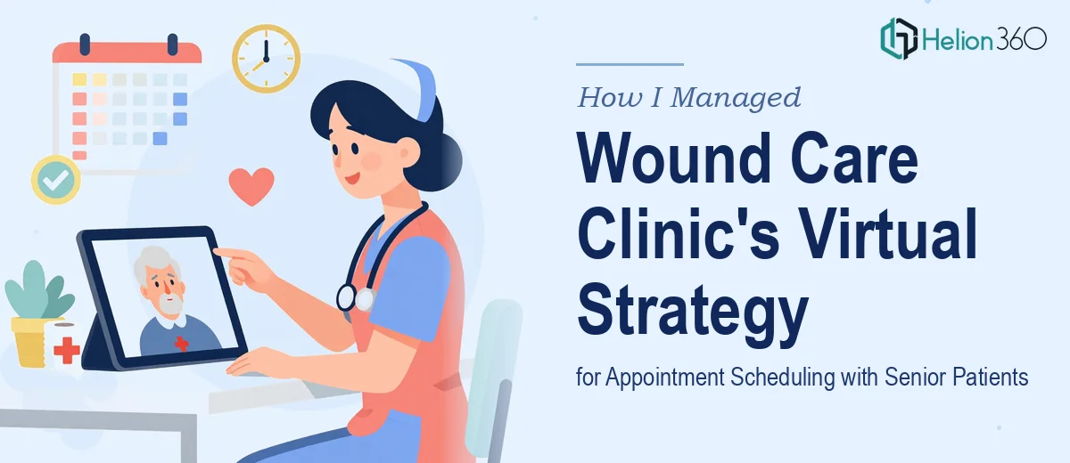 How I Managed a Wound Care Clinic's Virtual Presentation and Appointment Strategy for Senior Patients