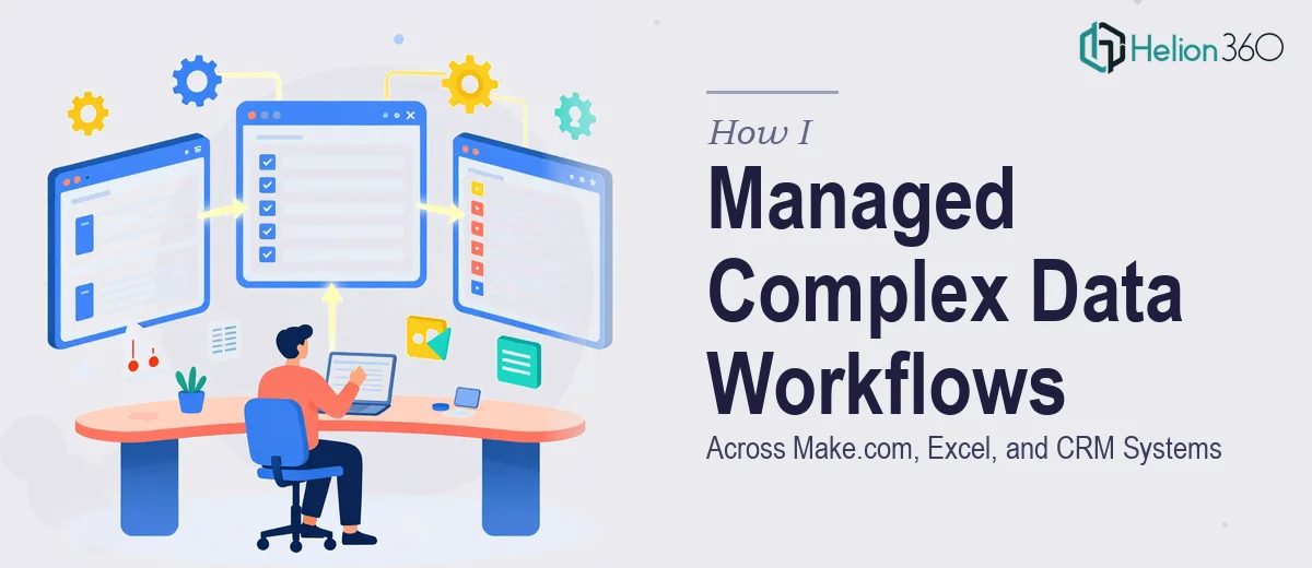 How I Managed Complex Data Workflows Across Make.com, Excel, and CRM Systems