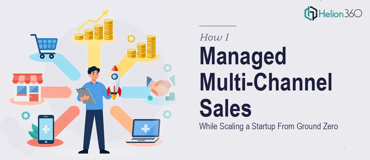 How I Managed Multi-Channel Sales Operations While Scaling a Startup From Ground Zero
