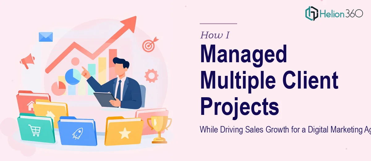 How I Managed Multiple Client Projects While Driving Sales Growth for a Digital Marketing Agency