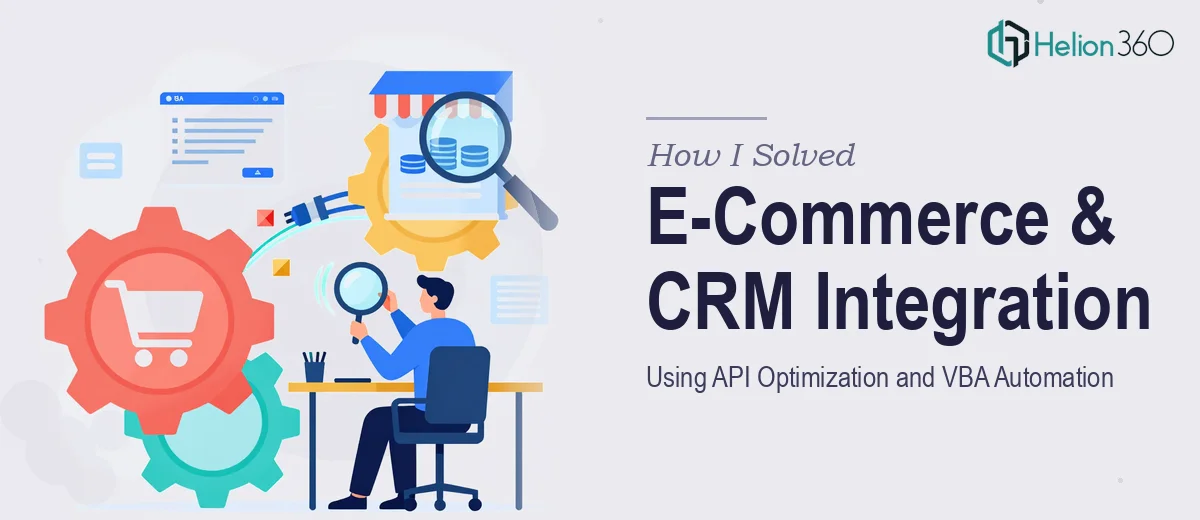 How I Solved E-Commerce and CRM Integration Challenges Using API Optimization and VBA Automation