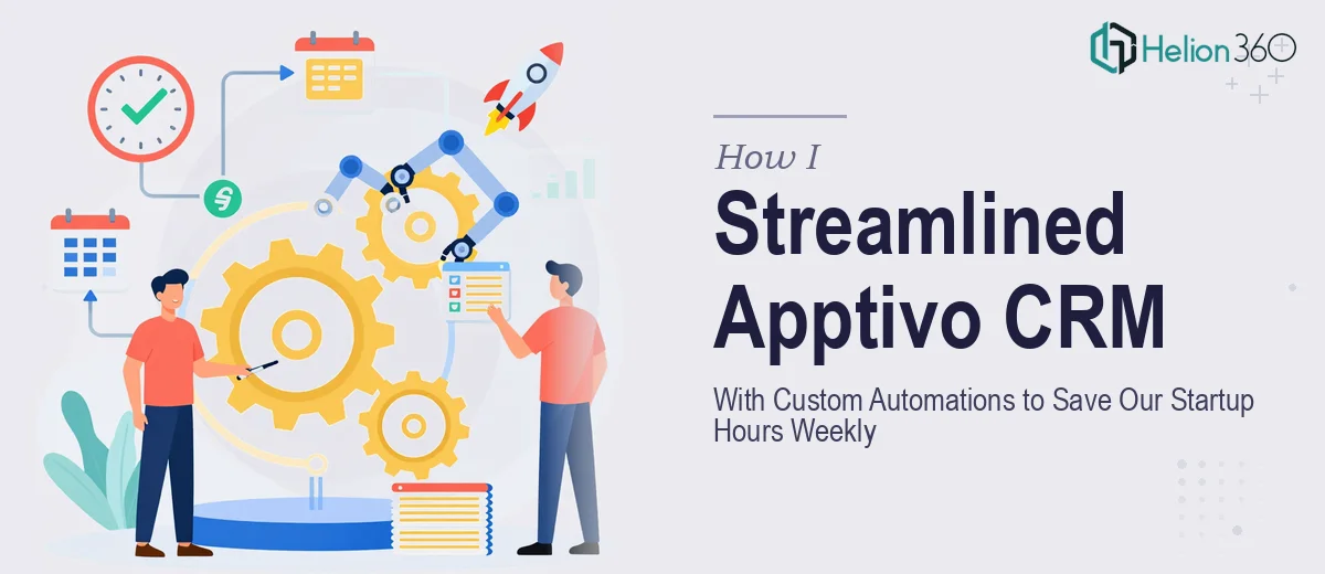 How I Streamlined Apptivo CRM With Custom Automations to Save Our Startup Hours Weekly