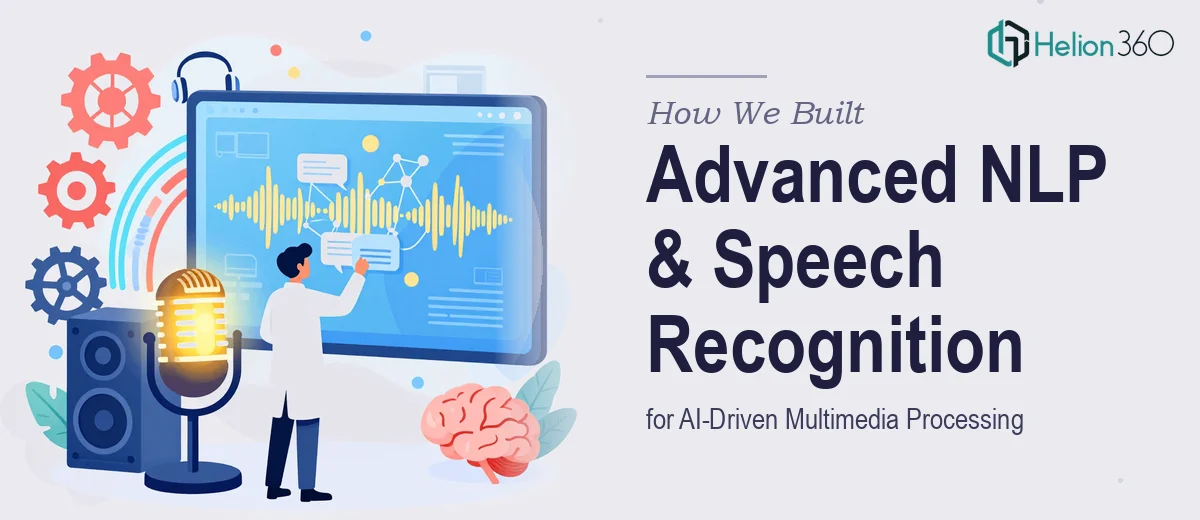 How We Built Advanced NLP and Speech Recognition Models for AI-Driven Multimedia Processing