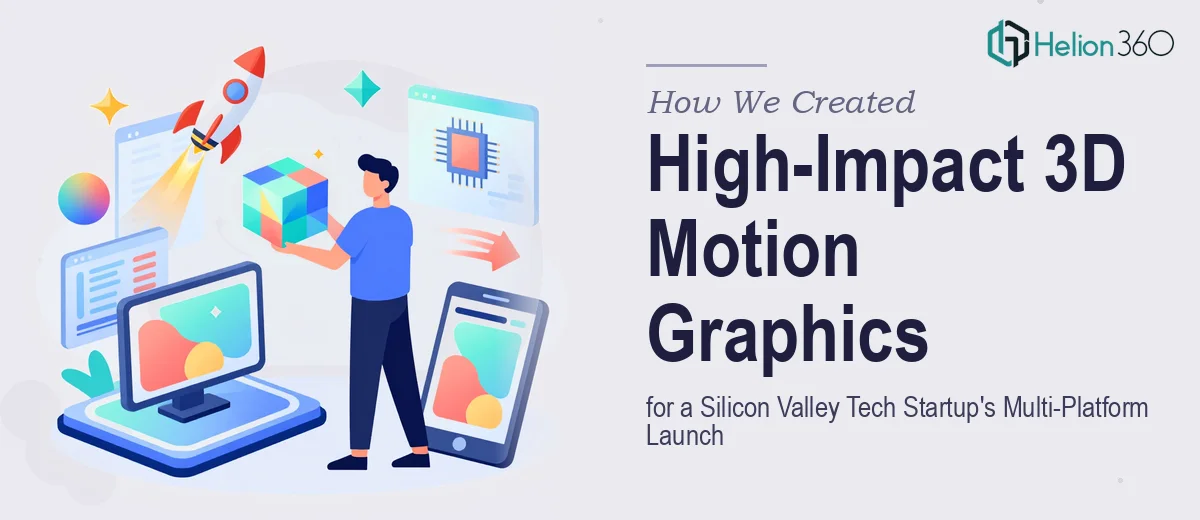 How We Created High-Impact 3D Motion Graphics for a Silicon Valley Tech Startup's Multi-Platform Launch