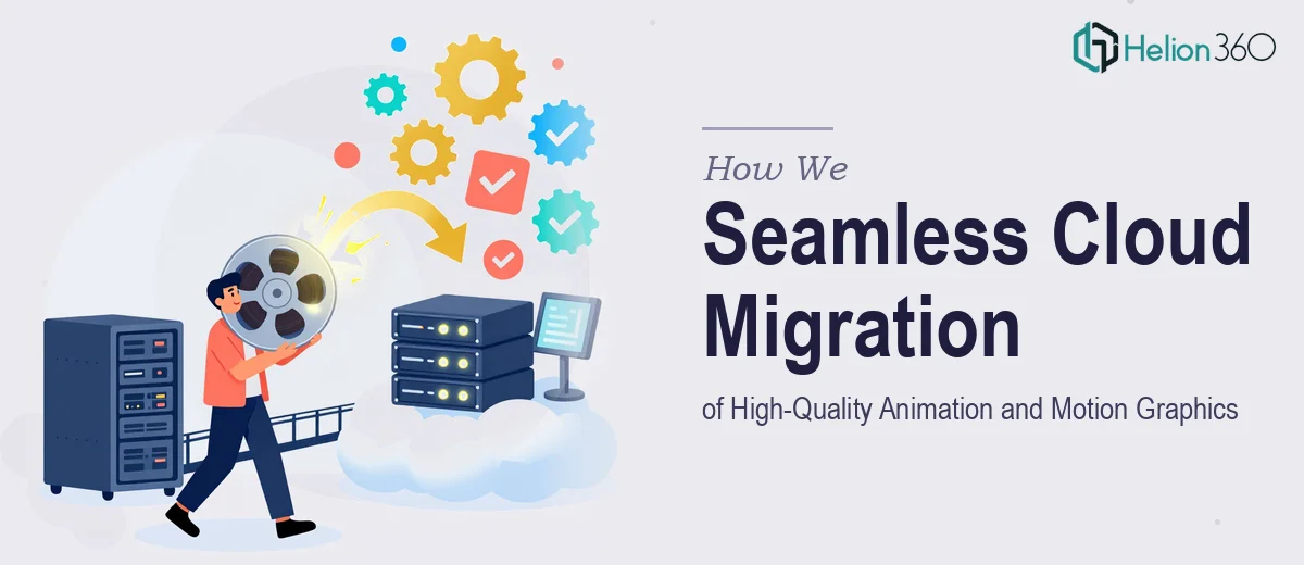 How We Executed a Seamless Migration of High-Quality Animation and Motion Graphics to Cloud Infrastructure