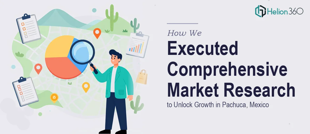 How We Executed Comprehensive Market Research to Unlock Growth in Pachuca, Mexico