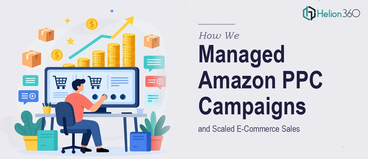 How We Managed Amazon PPC Campaigns and Scaled E-Commerce Sales