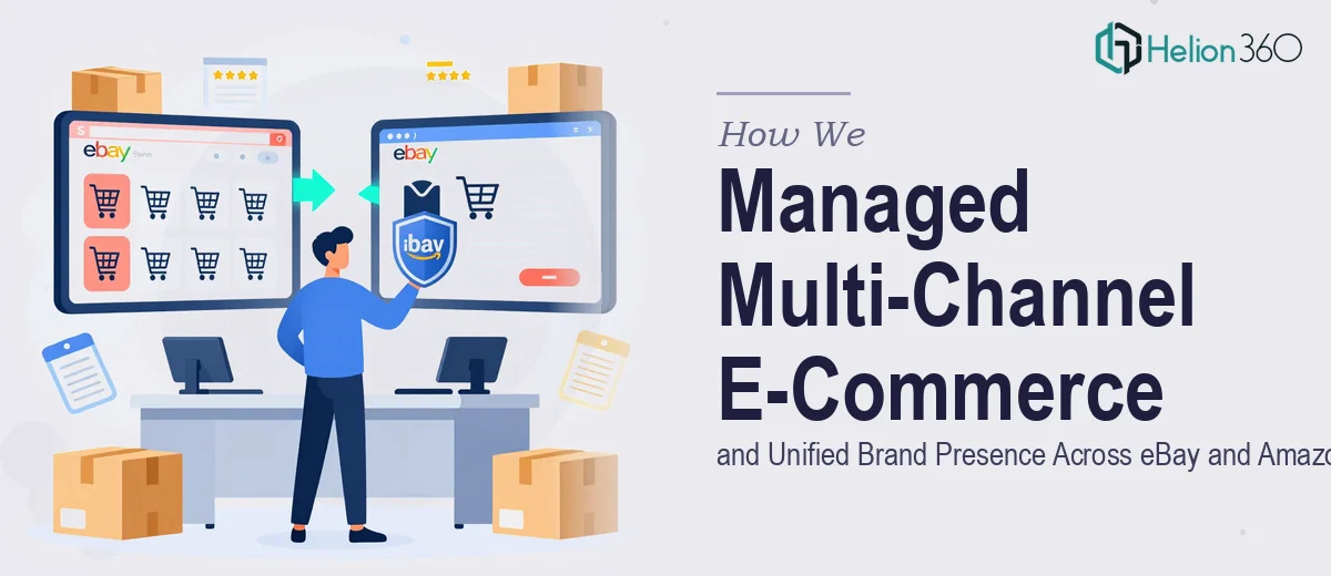 How We Managed Multi-Channel E-Commerce Operations and Unified Brand Presence Across eBay and Amazon
