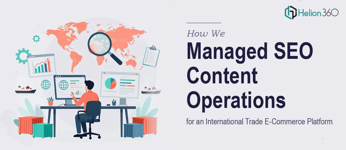 How We Managed SEO Content Operations for an International Trade E-Commerce Platform