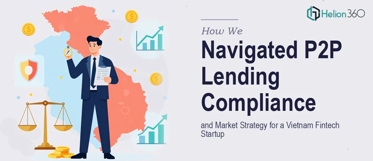 How We Navigated P2P Lending Regulatory Compliance and Market Strategy for a Vietnam Fintech Startup