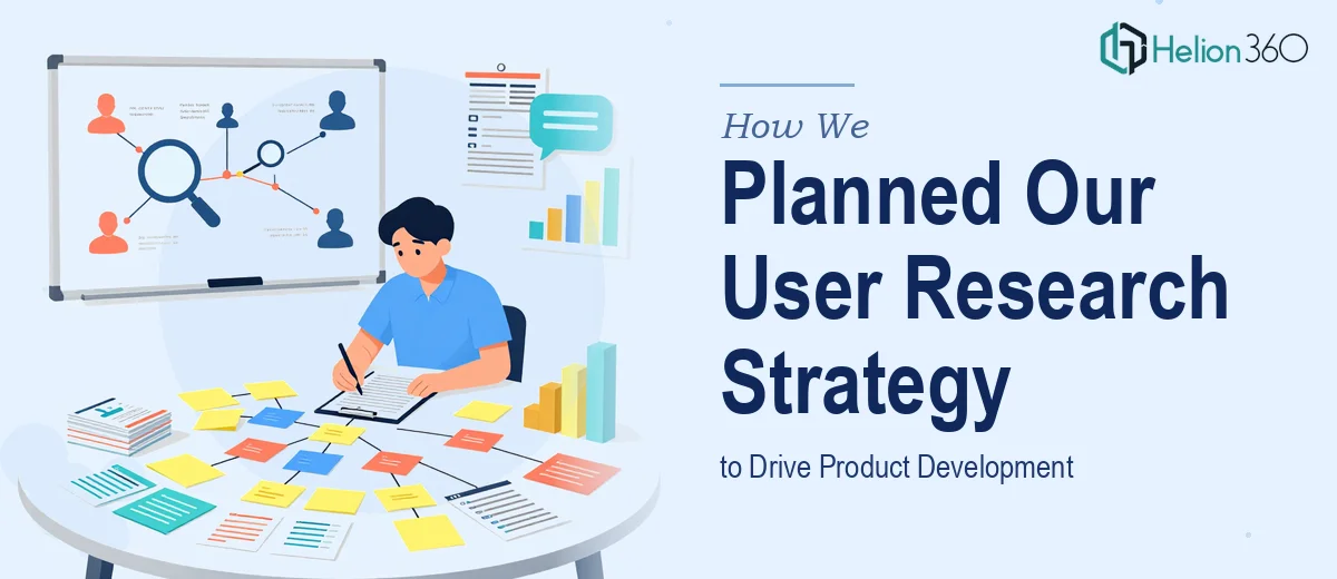 How We Planned and Executed a Comprehensive User Research Strategy to Drive Product Development